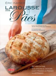 Larousse dos pães: 80 receitas salgadas e doces com passo a passo ilustrado
